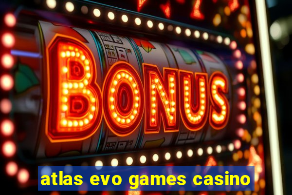 atlas evo games casino